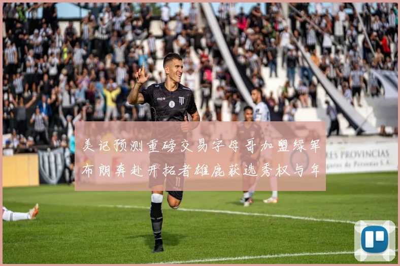 美记预测重磅交易字母哥加盟绿军布朗奔赴开拓者雄鹿获选秀权与年轻球员