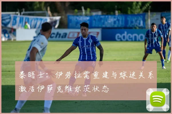 泰晤士：伊劳拉需重建与球迷关系激活伊萨克维尔茨状态